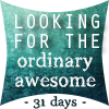 Looking For The Ordinary Awesome - Write 31 Days Challenge